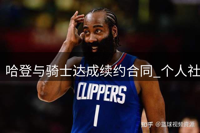 哈登与骑士达成续约合同 个人社媒晒签约海报